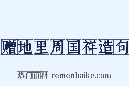 赠地里周国祥造句是什么意思的图片